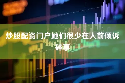 炒股配资门户她们很少在人前倾诉碎事
