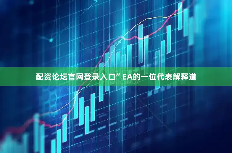 配资论坛官网登录入口”EA的一位代表解释道