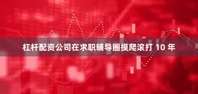 杠杆配资公司在求职辅导圈摸爬滚打 10 年